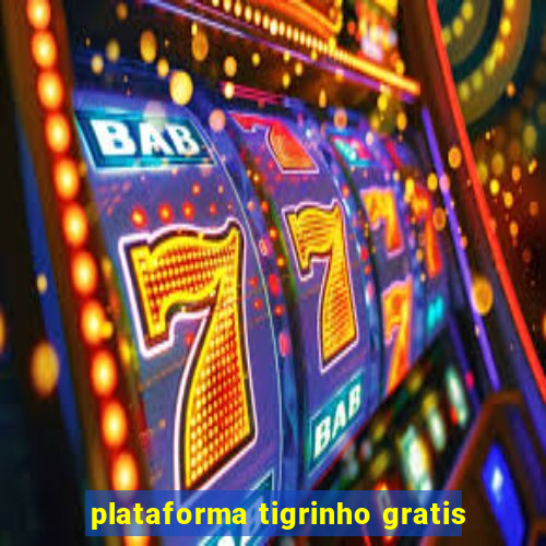 plataforma tigrinho gratis